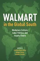 Walmart în Sudul Global: Cultura locului de muncă, politica muncii și lanțurile de aprovizionare - Walmart in the Global South: Workplace Culture, Labor Politics, and Supply Chains