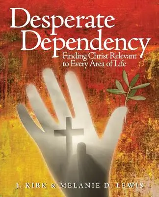 Dependență disperată: Găsirea lui Hristos relevantă pentru fiecare domeniu al vieții - Desperate Dependency: Finding Christ Relevant to Every Area of Life