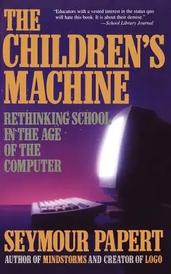 Mașina copiilor: Rethinking School in the Age of Computer - Children's Machine: Rethinking School in the Age of Computer