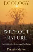 Ecologie fără natură: Regândirea esteticii mediului - Ecology Without Nature: Rethinking Environmental Aesthetics