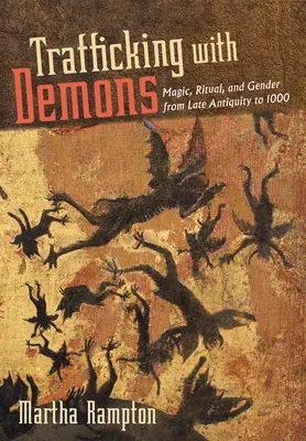 Traficul cu demoni: Magie, ritual și gen din Antichitatea târzie până în anul 1000 - Trafficking with Demons: Magic, Ritual, and Gender from Late Antiquity to 1000