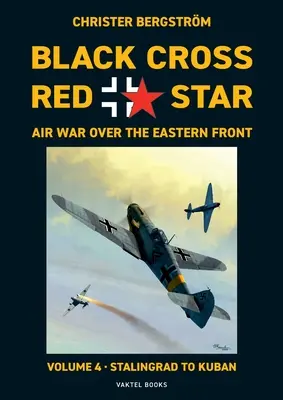 Black Cross Red Star Air War Over the Eastern Front: Volumul 4, De la Stalingrad la Kuban 1942-1943 - Black Cross Red Star Air War Over the Eastern Front: Volume 4, Stalingrad to Kuban 1942-1943