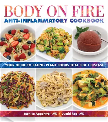 Carte de bucate antiinflamatoare Body on Fire: Ghidul tău pentru a mânca alimente vegetale care combat bolile - Body on Fire Anti-Inflammatory Cookbook: Your Guide to Eating Plant Foods That Fight Disease