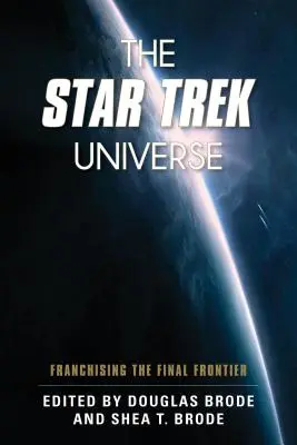 Universul Star Trek: Franchising the Final Frontier - The Star Trek Universe: Franchising the Final Frontier