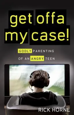 Ieși din cazul meu! Parenting evlavios al unui adolescent furios - Get Offa My Case!: Godly Parenting of an Angry Teen