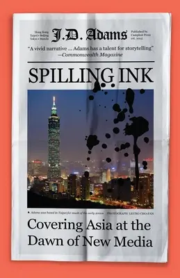 Spilling Ink: Covering Asia at the Dawn of New Media (Acoperirea Asiei în zorii noilor media) - Spilling Ink: Covering Asia at the Dawn of New Media