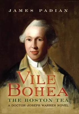 Vile Bohea: The Boston Tea: Un roman al doctorului Joseph Warren - Vile Bohea: The Boston Tea: A Doctor Joseph Warren Novel
