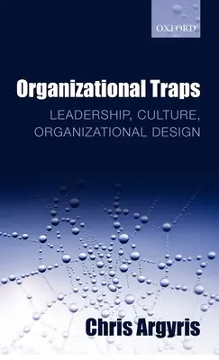 Capcane organizaționale: Leadership, cultură, design organizațional - Organizational Traps: Leadership, Culture, Organizational Design