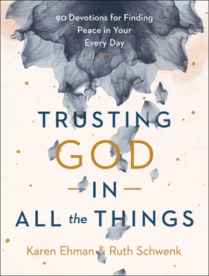 Încrederea în Dumnezeu în toate lucrurile: 90 de devoțiuni pentru găsirea păcii în fiecare zi - Trusting God in All the Things: 90 Devotions for Finding Peace in Your Every Day