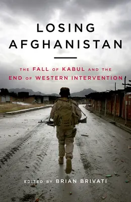 Pierderea Afganistanului: Căderea Kabulului și sfârșitul intervenției occidentale: The Fall of Kabul and the End of Western Intervention - Losing Afganistan: The Fall of Kabul and the End of Western Intervention