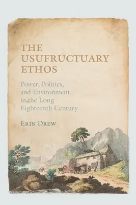 The Usufructuary Ethos: Putere, politică și mediu în secolul al XVIII-lea - The Usufructuary Ethos: Power, Politics, and Environment in the Long Eighteenth Century