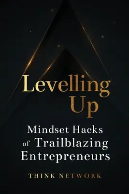 Levelling Up: Trucuri de mentalitate ale antreprenorilor de pionierat - Levelling Up: Mindset hacks of trailblazing entrepreneurs