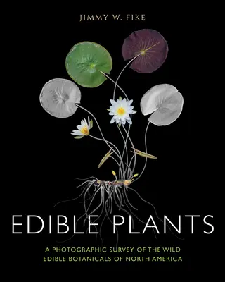 Plante comestibile: Un studiu fotografic al plantelor sălbatice comestibile din America de Nord (A Photographic Survey of the Wild Edible Botanicals of North America) - Edible Plants: A Photographic Survey of the Wild Edible Botanicals of North America