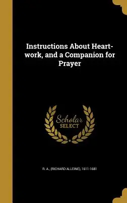 Instructions about Heart-Work, and a Companion for Prayer (R. a. (Richard Alleine) 1611-1681)