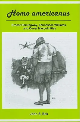 Homo Americanus: Ernest Hemingway, Tennessee Williams și masculinitățile queer - Homo Americanus: Ernest Hemingway, Tennessee Williams, and Queer Masculinities