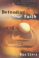 Apărându-ți credința - Răspunsuri de încredere pentru o nouă generație de căutători și sceptici - Defending Your Faith - Reliable Answers for a New Generation of Seekers and Skeptics