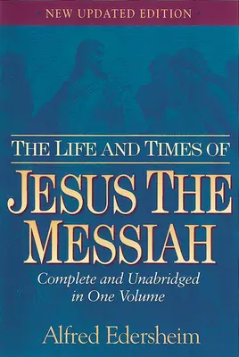 Viața și timpul lui Iisus Mesia: Completă și integrală într-un singur volum - The Life and Times of Jesus the Messiah: Complete and Unabridged in One Volume