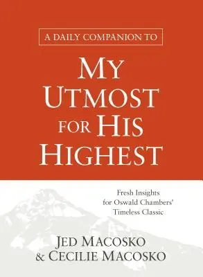 A Daily Companion to My Utmost for His Highest: Perspective noi pentru clasicul atemporal al lui Oswald Chambers - A Daily Companion to My Utmost for His Highest: Fresh Insights for Oswald Chambers' Timeless Classic