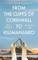 De la stâncile din Cornwall la Kilimanjaro - Povestea drumețului - From the Cliffs of Cornwall to Kilimanjaro - The Trekker's Tale