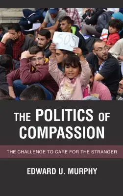 Politica compasiunii: Provocarea de a avea grijă de străin - The Politics of Compassion: The Challenge to Care for the Stranger