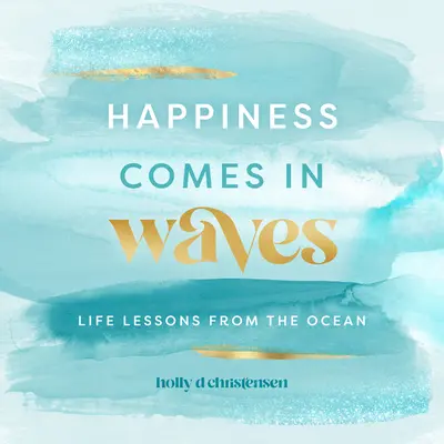 Fericirea vine în valuri: Life Lessons from the Oceanvolume 7 - Happiness Comes in Waves: Life Lessons from the Oceanvolume 7