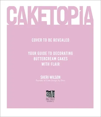 Caketopia: Ghidul tău pentru decorarea cu fler a prăjiturilor cu cremă de unt - Caketopia: Your Guide to Decorating Buttercream Cakes with Flair