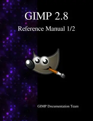 Manual de referință GIMP 2.8 1/2: Programul GNU de manipulare a imaginilor - GIMP 2.8 Reference Manual 1/2: The GNU Image Manipulation Program