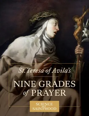 Cele nouă grade de rugăciune ale Sfintei Tereza de Avila - St. Teresa of Avila's Nine Grades of Prayer