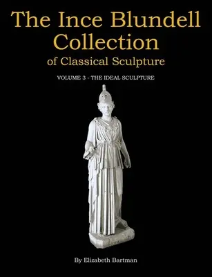 Colecția Ince Blundell de sculptură clasică: Volumul 3: Sculptura ideală - The Ince Blundell Collection of Classical Sculpture: Volume 3: The Ideal Sculpture