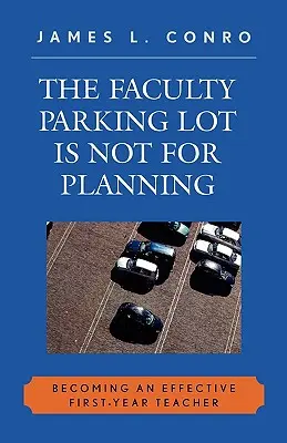 Parcarea facultății nu este pentru planificare: Devenirea unui profesor eficient în primul an - The Faculty Parking Lot Is Not for Planning: Becoming an Effective First-Year Teacher