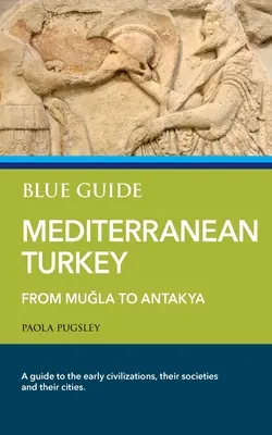 Ghid albastru Turcia mediteraneană: De la Muğla la Antakya - Blue Guide Mediterranean Turkey: From Muğla to Antakya