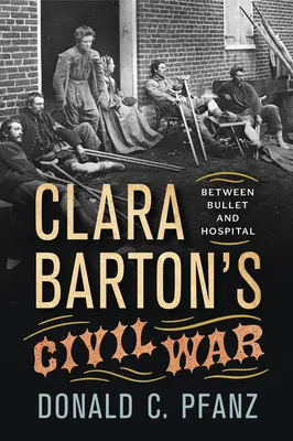 Războiul civil al Clarei Barton: între glonț și spital - Clara Barton's Civil War: Between Bullet and Hospital
