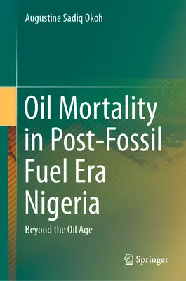 Mortalitatea petrolului în Nigeria după era combustibililor fosili: Dincolo de era petrolului - Oil Mortality in Post-Fossil Fuel Era Nigeria: Beyond the Oil Age