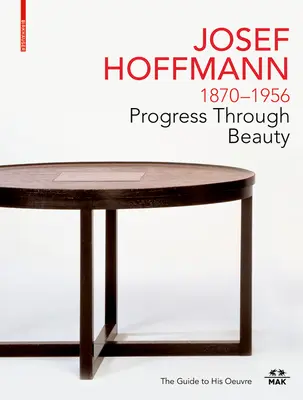 Josef Hoffmann 1870-1956: Progres prin frumusețe: Ghidul operei sale - Josef Hoffmann 1870-1956: Progress Through Beauty: The Guide to His Oeuvre