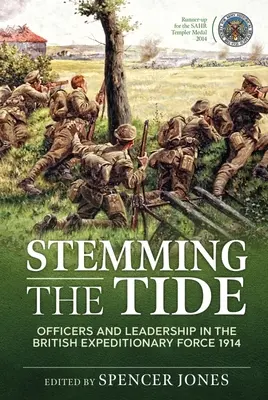 Stemming the Tide: Ofițeri și conducere în Forța expediționară britanică 1914 - Stemming the Tide: Officers and Leadership in the British Expeditionary Force 1914