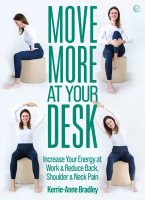 Mișcați-vă mai mult la birou: Reduceți durerile de spate și creșteți-vă energia la locul de muncă - Move More at Your Desk: Reduce Back Pain and Increase Your Energy at Work