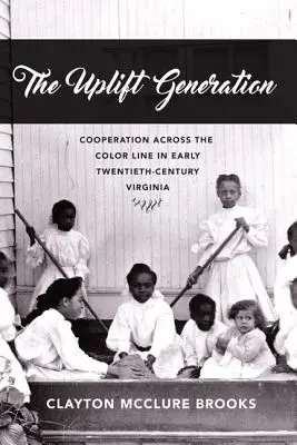Generația Uplift: Cooperarea dincolo de linia culorii în Virginia începutului de secol XX - The Uplift Generation: Cooperation Across the Color Line in Early Twentieth-Century Virginia