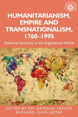 Umanitarism, imperiu și transnaționalism, 1760-1995: umanitate selectivă în lumea anglofonă - Humanitarianism, Empire and Transnationalism, 1760-1995: Selective Humanity in the Anglophone World