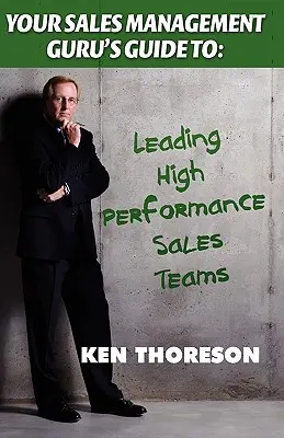 Your Sales Management Guru's Guide To. . . Conducerea echipelor de vânzări cu performanțe ridicate - Your Sales Management Guru's Guide To. . . Leading High-Performance Sales Teams