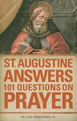 Sfântul Augustin răspunde la 101 întrebări despre rugăciune - St. Augustine Answers 101 Questions on Prayer