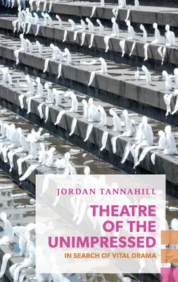 Theatre of the Unimpressed: În căutarea dramei vitale - Theatre of the Unimpressed: In Search of Vital Drama