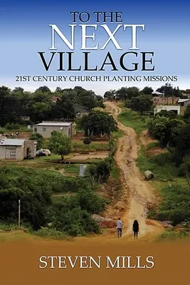 Spre satul următor Misiuni de plantare de biserici în secolul 21 - To The Next Village 21st Century Church Planting Missions