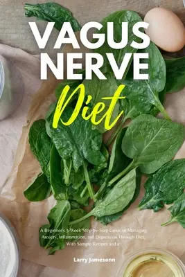 Dieta nervului vag: Ghidul pas cu pas pe 3 săptămâni al unui începător pentru gestionarea anxietății, inflamației și depresiei prin dietă, cu mostre de rețete - Vagus Nerve Diet: A Beginner's 3-Week Step-by-Step Guide to Managing Anxiety, Inflammation, and Depression Through Diet, With Sample Rec