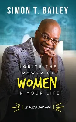 Aprinde puterea femeilor din viața ta - un ghid pentru bărbați - Ignite the Power of Women in Your Life - a Guide for Men