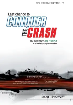Ultima șansă de a învinge CRASH-ul - Puteți supraviețui și prospera într-o depresie deflaționistă - Last Chance to CONQUER The CRASH-You Can Survive and Prosper in a Deflationary Depression