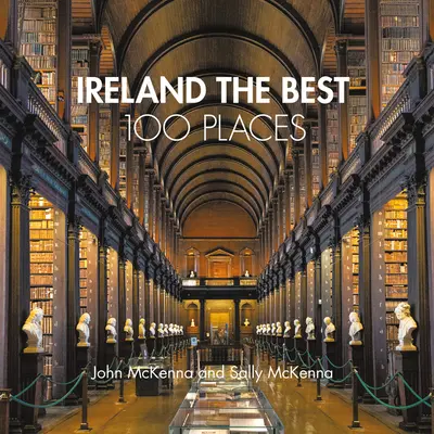 Irlanda cele mai bune 100 de locuri: Locuri extraordinare și cele mai bune locuri de mers pe jos, mâncat și dormit - Ireland the Best 100 Places: Extraordinary Places and Where Best to Walk, Eat and Sleep