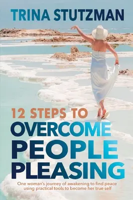 12 pași pentru a învinge plăcerea oamenilor: Călătoria de trezire a unei femei pentru a găsi pacea, folosind instrumente practice pentru a deveni adevăratul ei sine - 12 Steps to Overcome People Pleasing: One woman's journey of awakening to find peace, using practical tools to become her true self