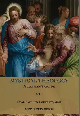 Teologie mistică: A Layman's Guide; vol. 1 - Mystical Theology: A Layman's Guide; vol. 1