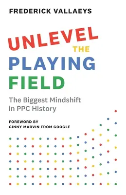 Unlevel the Playing Field: The Biggest Mindshift in PPC History (Cea mai mare schimbare de mentalitate din istoria PPC) - Unlevel the Playing Field: The Biggest Mindshift in PPC History