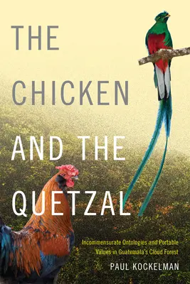 Puiul și Quetzal: Ontologii incomensurabile și valori portabile în pădurea tropicală din Guatemala - The Chicken and the Quetzal: Incommensurate Ontologies and Portable Values in Guatemala's Cloud Forest